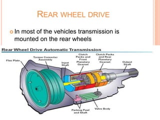 REAR WHEEL DRIVE
 In most of the vehicles transmission is
mounted on the rear wheels
 