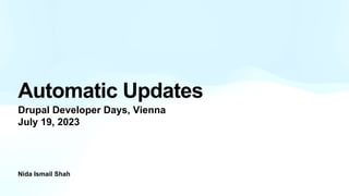 Nida Ismail Shah
Automatic Updates
Drupal Developer Days, Vienna
July 19, 2023
 