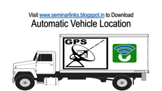 Visit www.seminarlinks.blogspot.in to Download

Automatic Vehicle Location

 