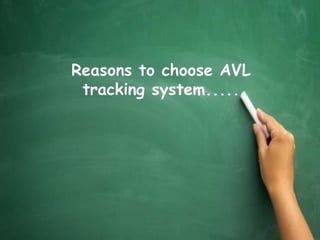 Reasons to choose AVL
tracking system.....
 