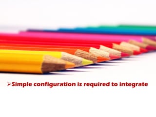 Simple configuration is required to integrate
 