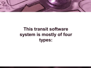 This transit software
system is mostly of four
types:
 