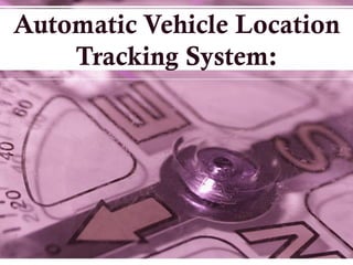 Automatic Vehicle Location
Tracking System:
 