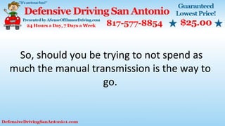 So, should you be trying to not spend as
much the manual transmission is the way to
go.
 