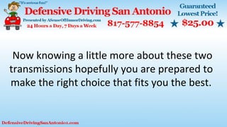 Now knowing a little more about these two
transmissions hopefully you are prepared to
make the right choice that fits you the best.
 