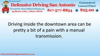 Driving inside the downtown area can be
pretty a bit of a pain with a manual
transmission.
 