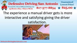The experience a manual driver gets is more
interactive and satisfying giving the driver
satisfaction.
 