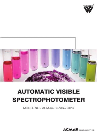 R

AUTOMATIC VISIBLE
SPECTROPHOTOMETER
MODEL NO.- ACM-AUTO-VIS-723PC

 