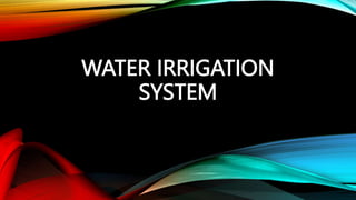 WATER IRRIGATION
SYSTEM
 
