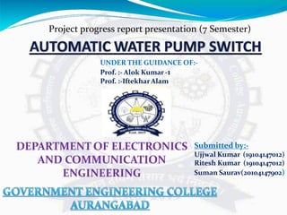 Submitted by:-
Ujjwal Kumar (19104147012)
Ritesh Kumar (19104147012)
Suman Saurav(20104147902)
UNDER THE GUIDANCE OF:-
Prof. :- Alok Kumar-1
Prof. :-IftekharAlam
DEPARTMENT OF ELECTRONICS
AND COMMUNICATION
ENGINEERING
Project progress report presentation (7 Semester)
 
