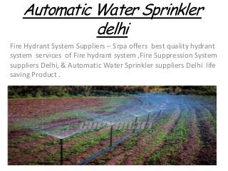 Automatic Water Sprinkler
delhi
Fire Hydrant System Suppliers – Srpa offers best quality hydrant
system services of Fire hydrant system ,Fire Suppression System
suppliers Delhi, & Automatic Water Sprinkler suppliers Delhi life
saving Product .
 