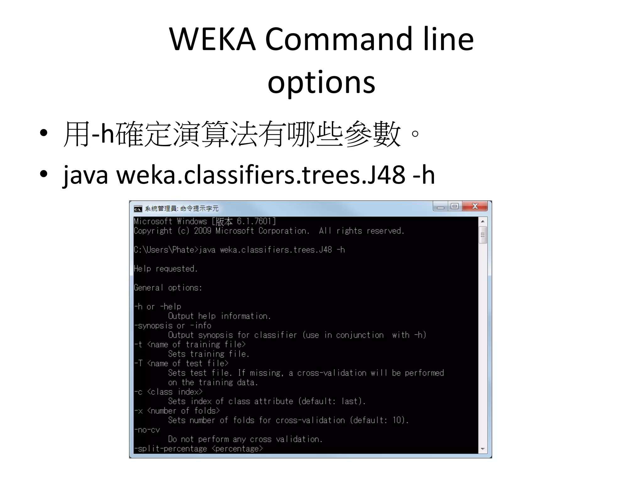 WEKA Command line
options
• 用-h確定演算法有哪些參數。
• java weka.classifiers.trees.J48 -h
 