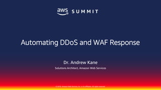 © 2018, Amazon Web Services, Inc. or its affiliates. All rights reserved.
Dr. Andrew Kane
Solutions Architect, Amazon Web Services
Automating DDoS and WAF Response
 