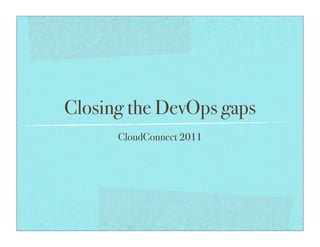 Closing the DevOps gaps
      CloudConnect 2011
 