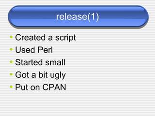 release(1) Created a script Used Perl Started small Got a bit ugly Put on CPAN 