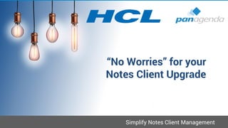 Simplify Notes Client Management
“No Worries” for your
Notes Client Upgrade
 