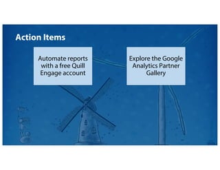 Explore the Google
Analytics Partner
Gallery
Automate reports
with a free Quill
Engage account
Action Items
 