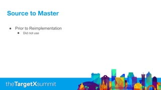 Source to Master
● Prior to Reimplementation
● Did not use
 