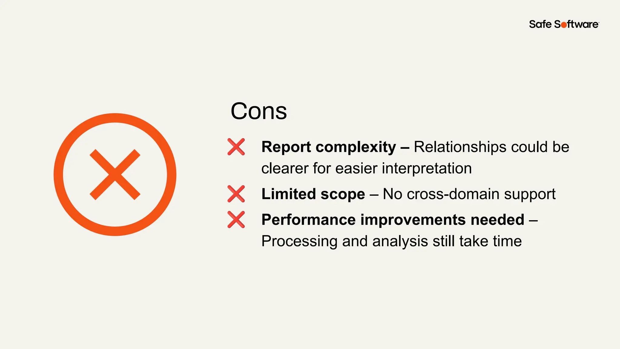 Cons
❌ Report complexity – Relationships could be
clearer for easier interpretation
❌ Limited scope – No cross-domain support
❌ Performance improvements needed –
Processing and analysis still take time
 