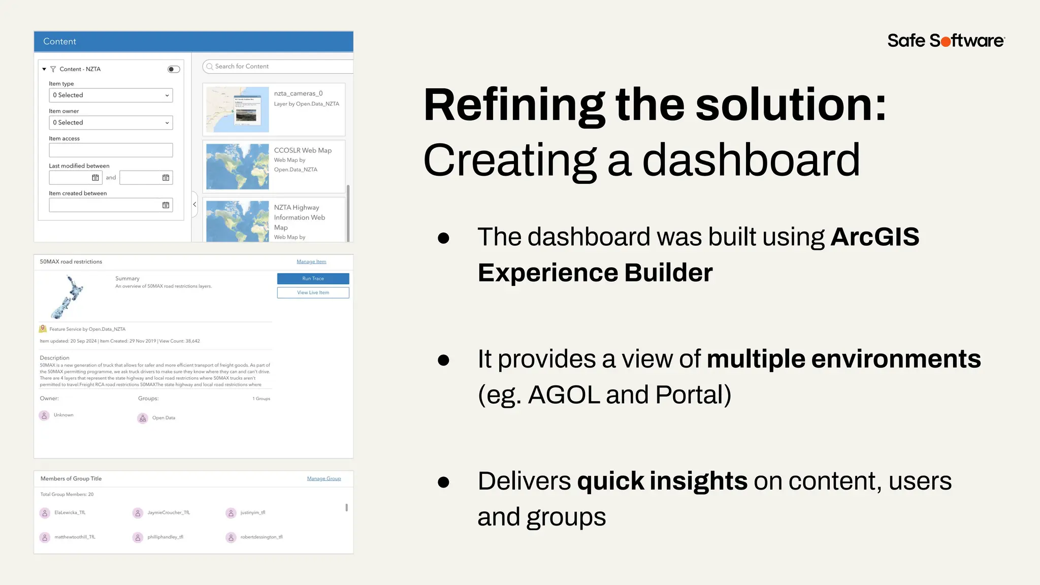Reﬁning the solution:
Creating a dashboard
● The dashboard was built using ArcGIS
Experience Builder
● It provides a view of multiple environments
(eg. AGOL and Portal)
● Delivers quick insights on content, users
and groups
 