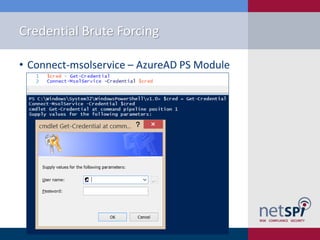 Credential Brute Forcing
• Connect-msolservice – AzureAD PS Module
 