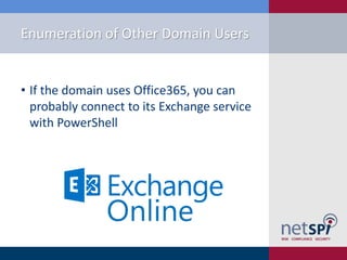 Enumeration of Other Domain Users
• If the domain uses Office365, you can
probably connect to its Exchange service
with PowerShell
 