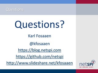 Questions
Questions?
Karl Fosaaen
@kfosaaen
https://blog.netspi.com
https://github.com/netspi
http://www.slideshare.net/kfosaaen
 