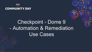 Checkpoint - Dome 9
- Automation & Remediation
Use Cases
 