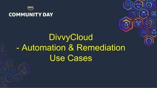 DivvyCloud
- Automation & Remediation
Use Cases
 