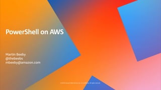 © 2019, Amazon Web Services, Inc. or its affiliates. All rights reserved.
PowerShell on AWS
Martin Beeby
@thebeebs
mbeeby@amazon.com
 