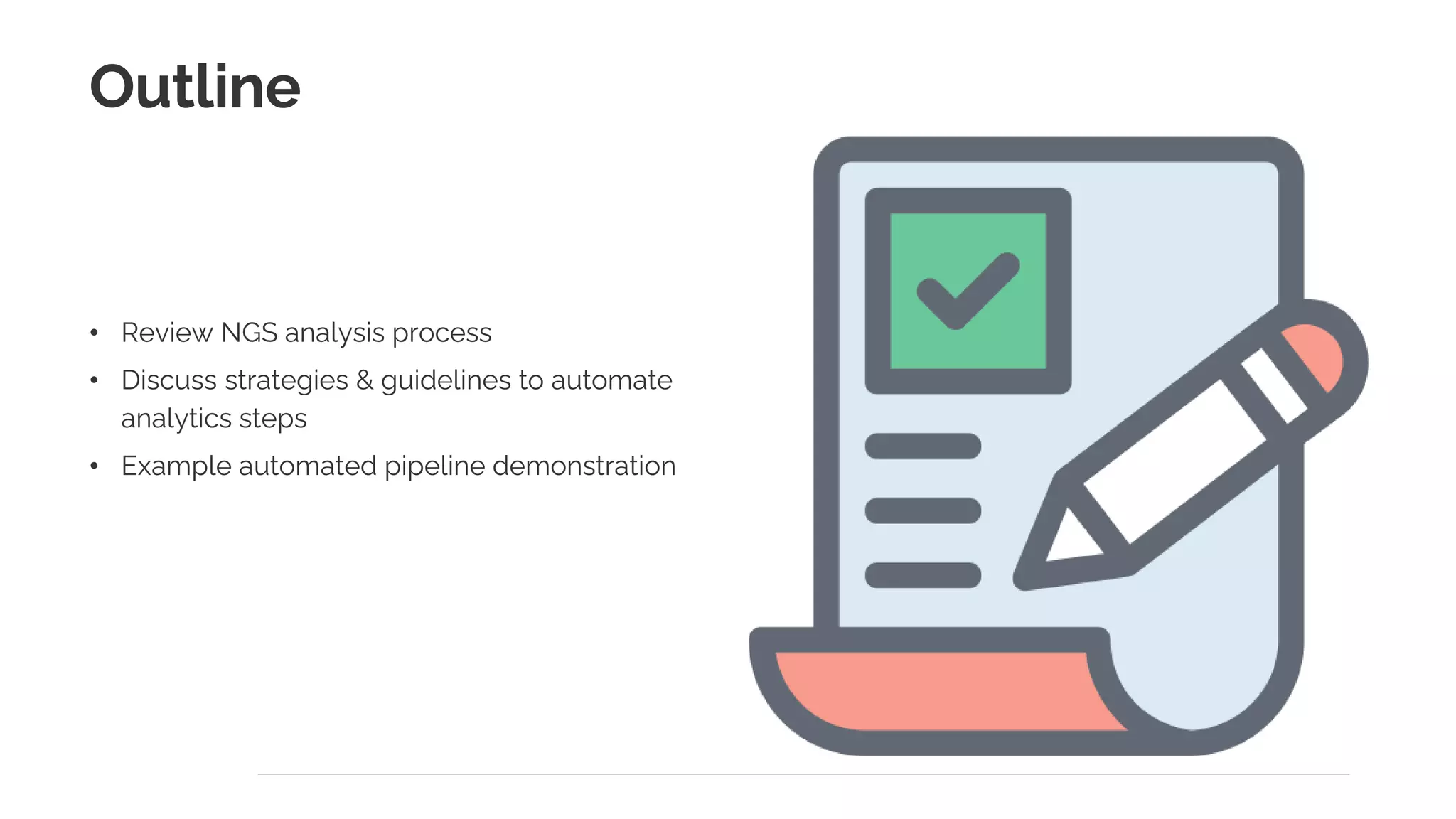 Outline
• Review NGS analysis process
• Discuss strategies & guidelines to automate
analytics steps
• Example automated pipeline demonstration
 