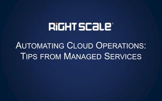 AUTOMATING CLOUD OPERATIONS:
TIPS FROM MANAGED SERVICES
 