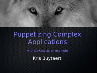 Puppetizing Complex
    Applications
   with sipXecs as an example

      Kris Buytaert
 