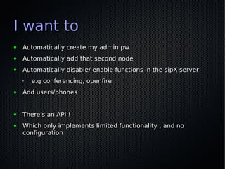 I want to
●   Automatically create my admin pw
●   Automatically add that second node
●   Automatically disable/ enable fu...