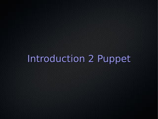 Introduction 2 Puppet
 