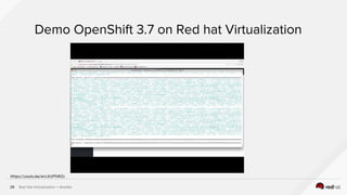 Red Hat Virtualization + Ansible28
Demo OpenShift 3.7 on Red hat Virtualization
https://youtu.be/enIJtUP5WZc
 