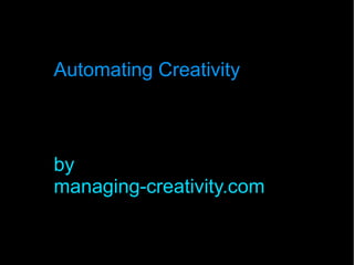 Automating Creativity
by
managing-creativity.com
 