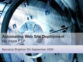 Automating Web Site Deployment
No more FTP

Barcamp Brighton 5th September 2009


gareth rushgrove | morethanseven.net   http://www.ﬂickr.com/photos/grittycitygirl/186837530/
 