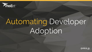 Automating Developer
Adoption
@nico_g
 