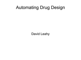 Automating Drug Design David Leahy 