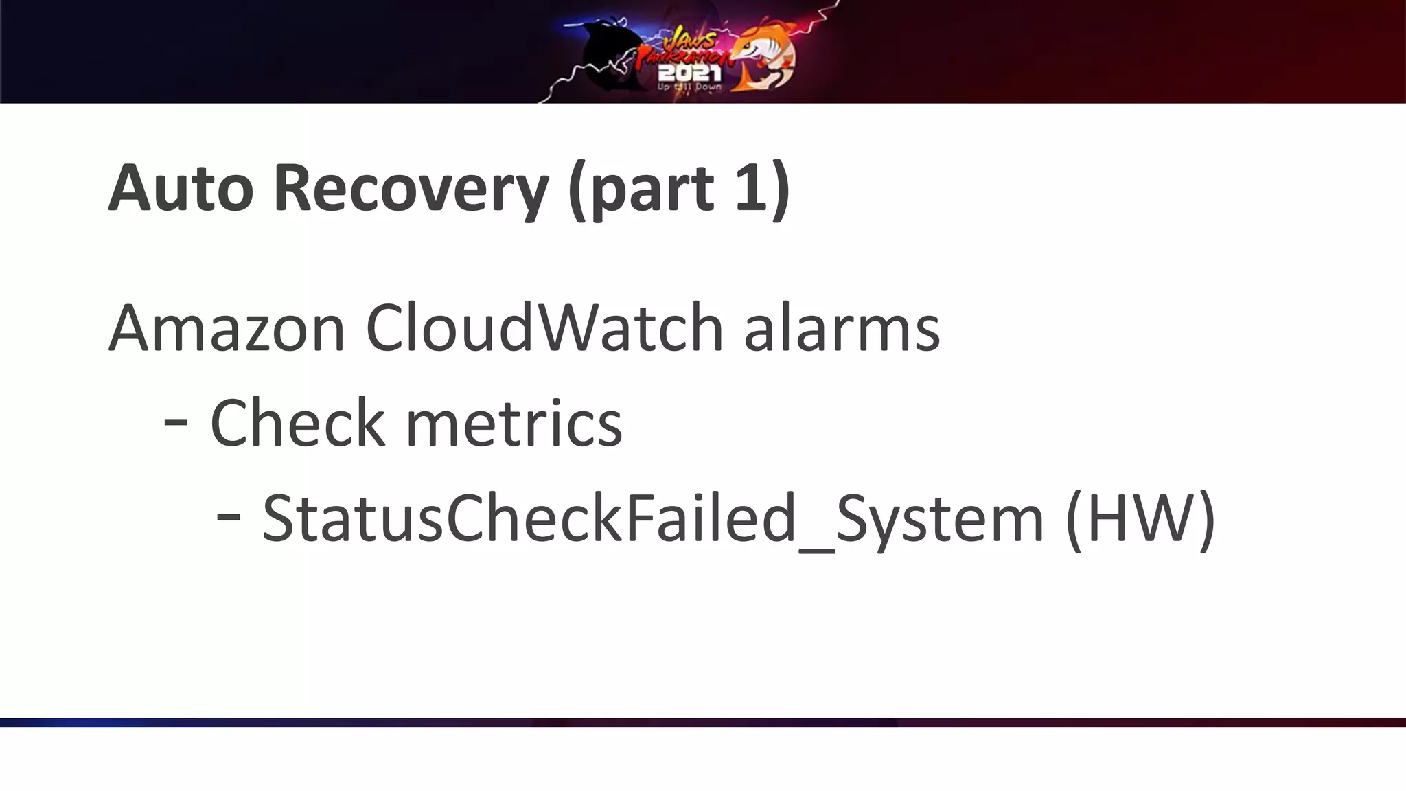 Auto Recovery (part 1)
Amazon CloudWatch alarms
‒ Check metrics
‒ StatusCheckFailed_System (HW)
 