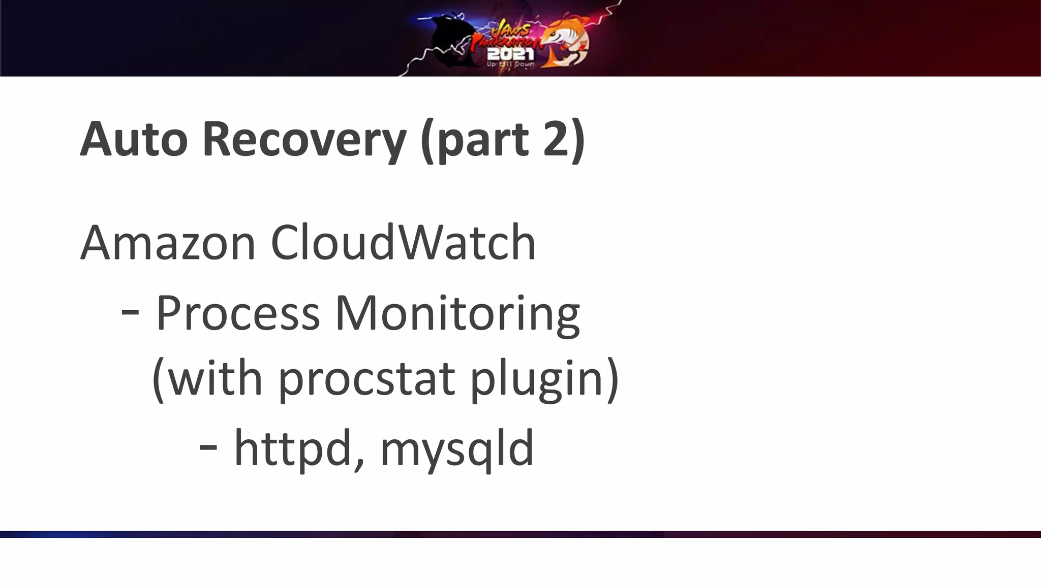 Auto Recovery (part 2)
Amazon CloudWatch
‒ Process Monitoring
(with procstat plugin)
‒ httpd, mysqld
 