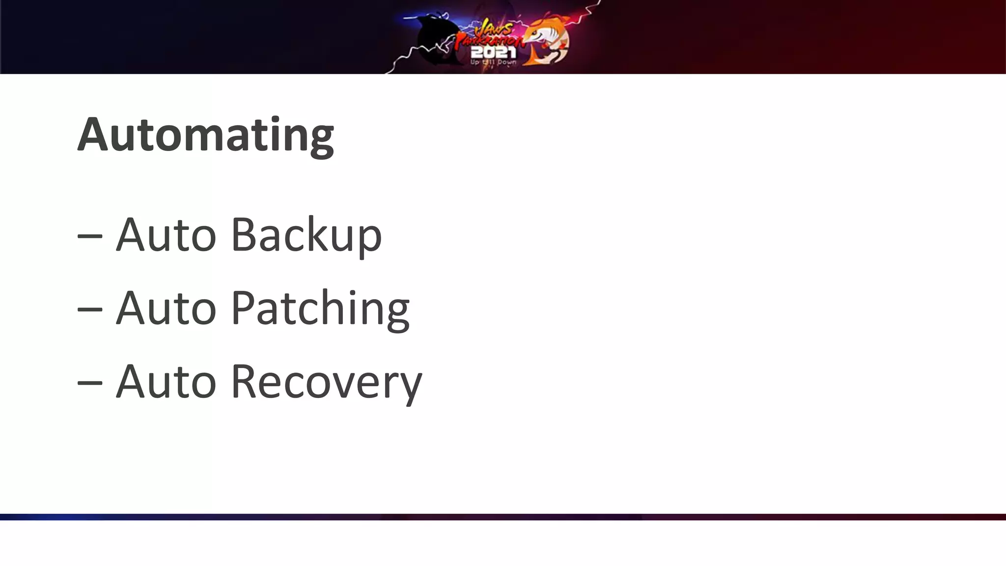 Automating
‒ Auto Backup
‒ Auto Patching
‒ Auto Recovery
 