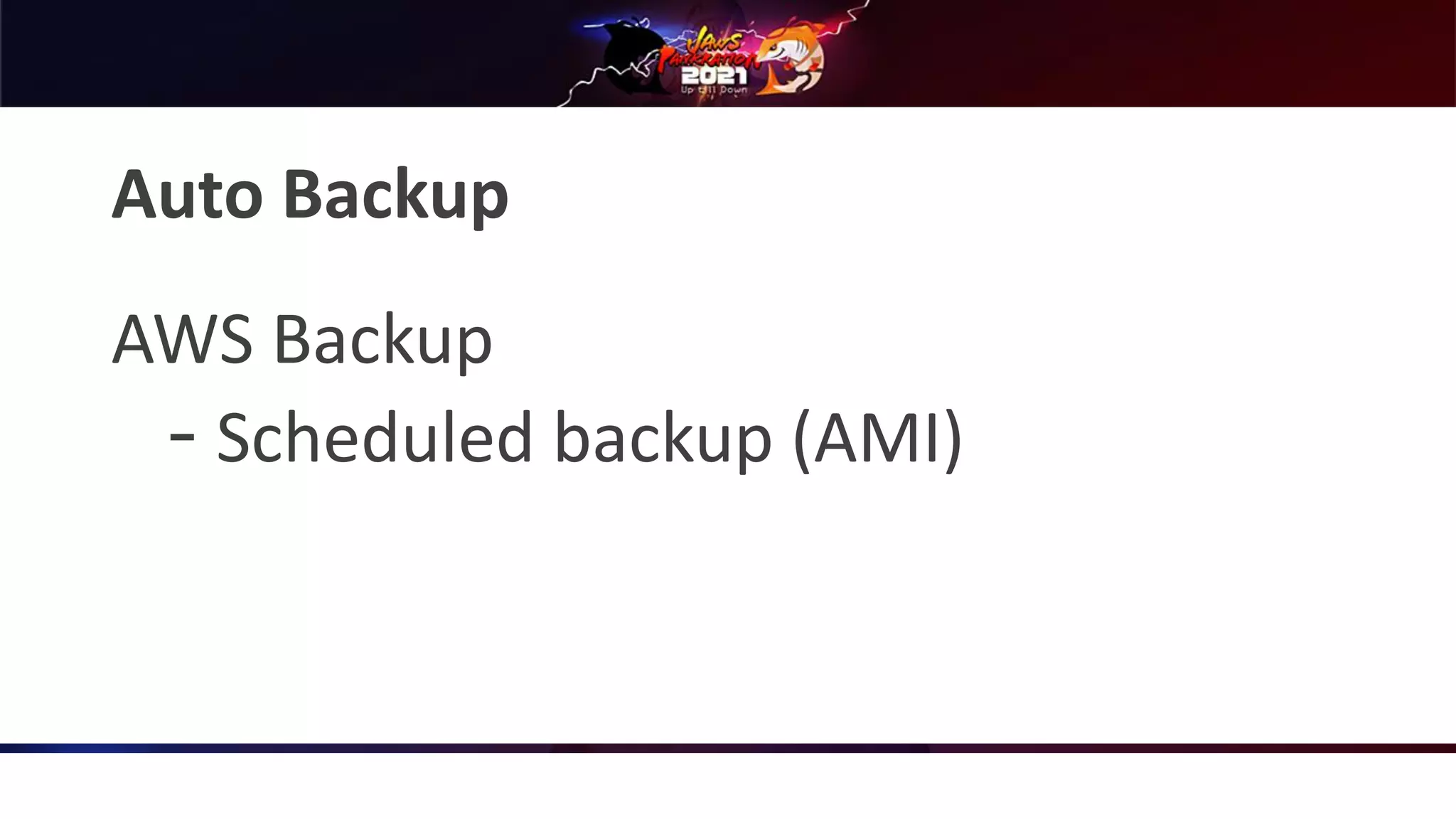 Auto Backup
AWS Backup
‒ Scheduled backup (AMI)
 