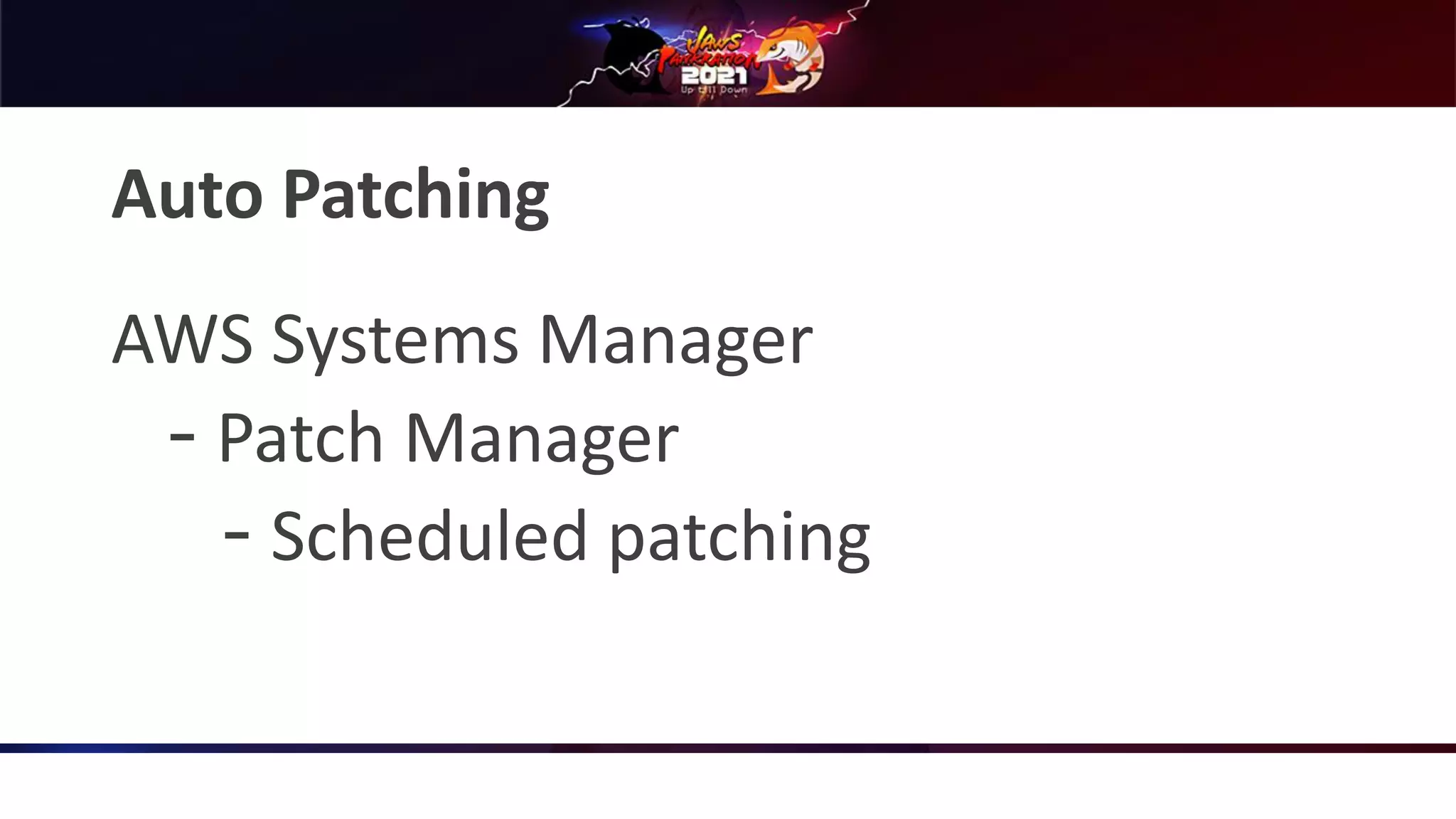 Auto Patching
AWS Systems Manager
‒ Patch Manager
‒ Scheduled patching
 