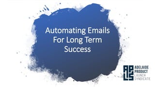 Automating Emails
For Long Term
Success
 