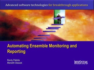 Automating Ensemble Monitoring and
Reporting
Randy Pallotta
Meredith Staszak
 