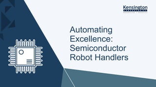 Automating
Excellence:
Semiconductor
Robot Handlers
 