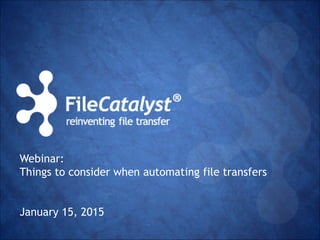 Webinar:
Things to consider when automating file transfers
January 15, 2015
 