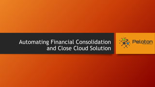 Automating Financial Consolidation
and Close Cloud Solution
 